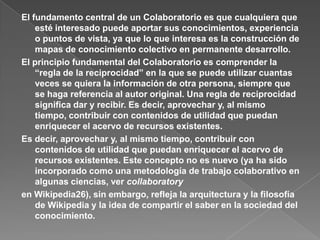 2.6.2. Folksonomía (sistemas de clasificación colectiva).El segundo ejemplo, sumamente representativo de la Web 2.0 es el de folksonomía17, es decir, taxonomía social u organización de la información de manera colectiva y colaborativa. Tal como se ha expuesto, el universo de aplicaciones Web 2.0, crece y evoluciona proporcionalmente a la cantidad de gente y comunidades que intercambian información y experiencias a través de la Red.La folksonomía se aparta de las estructuras jerarquizadas paraaproximarse a una organización basada en la colaboración de las personas que cooperan a través de ordenar/clasificar la información por medio de etiquetas o tags.La folksonomía permite generar datos producidos por la participación de miles de usuarios.