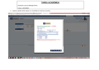 1. Capturar pantalla donde aparece su consolidado de matrícula (2 puntos)
TAREA ACADÉMICA
Estudiante.JuanLuisMezagil VIlchez
Codigo:u2015240611
 