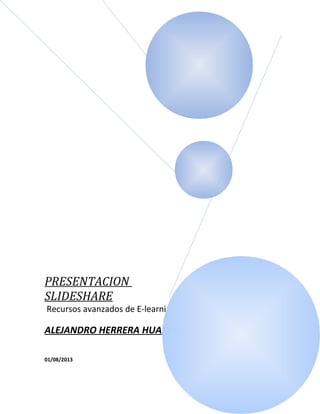 PRESENTACION
SLIDESHARE
Recursos avanzados de E-learning
ALEJANDRO HERRERA HUAMAN
01/08/2013
 