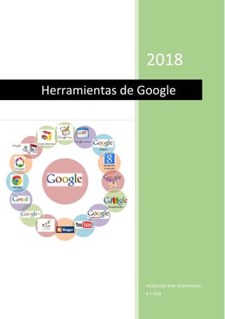 2018
PRODUCIDO POR: JOSEPH MEZA
6-7-2018
Herramientas de Google
 