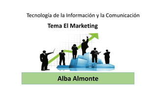 Alba Almonte
Tecnología de la Información y la Comunicación
Tema El Marketing
 