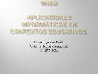 Investigación Web.
Cristian Rojas González.
1-1073-393.
 