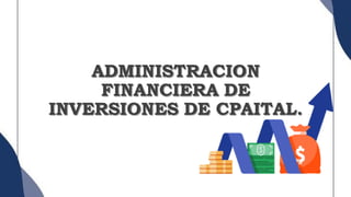 ADMINISTRACION
FINANCIERA DE
INVERSIONES DE CPAITAL.
 
