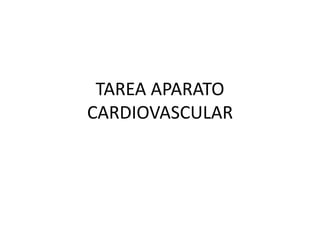 TAREA APARATO
CARDIOVASCULAR
 