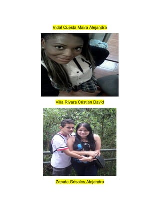 Vidal Cuesta Maira Alejandra
Villa Rivera Cristian David
Zapata Grisales Alejandra
 