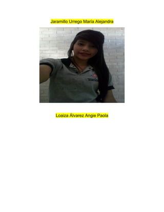 Jaramillo Urrego María Alejandra
Loaiza Álvarez Angie Paola
 