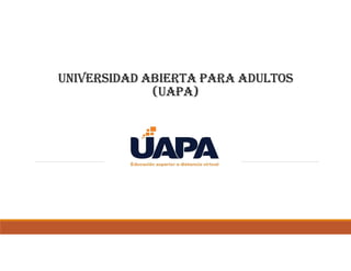 UNIVERSIDAD ABIERTA PARA ADULTOS
(UAPA)
 