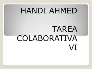 HANDI AHMED
TAREA
COLABORATIVA
VI
 