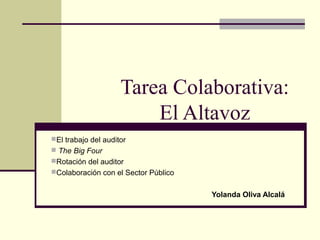 Tarea Colaborativa:
El Altavoz
El trabajo del auditor
 The Big Four
Rotación del auditor
Colaboración con el Sector Público
Yolanda Oliva Alcalá
 