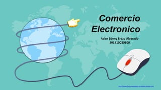 http://www.free-powerpoint-templates-design.com
Comercio
Electronico
Adan Edeny Erazo Alvarado
201810030100
 