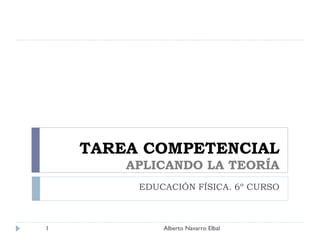 TAREA COMPETENCIAL APLICANDO LA TEORÍA EDUCACIÓN FÍSICA. 6º CURSO Alberto Navarro Elbal 