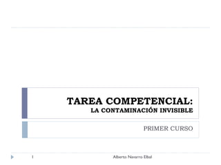 TAREA COMPETENCIAL: LA CONTAMINACIÓN INVISIBLE PRIMER CURSO Alberto Navarro Elbal 