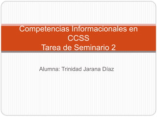 Alumna: Trinidad Jarana Díaz
Competencias Informacionales en
CCSS
Tarea de Seminario 2
 