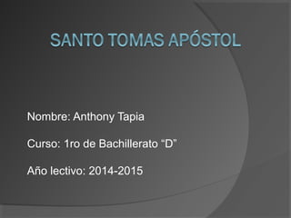 Nombre: Anthony Tapia 
Curso: 1ro de Bachillerato “D” 
Año lectivo: 2014-2015 
 