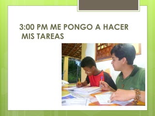 3:00 PM ME PONGO A HACER
MIS TAREAS