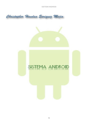 SISTEMA ANDROID

Christopher Handua Enriquez Mejia

Sistema Android

1

 