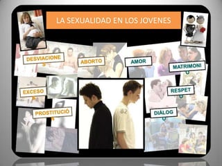 LA SEXUALIDAD EN LOS JOVENES
 