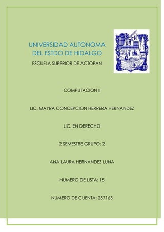 4162425442595<br />UNIVERSIDAD AUTONOMA DEL ESTDO DE HIDALGO<br />ESCUELA SUPERIOR DE ACTOPAN<br />COMPUTACION II<br />LIC. MAYRA CONCEPCION HERRERA HERNANDEZ<br />LIC. EN DERECHO<br />2 SEMESTRE GRUPO: 2<br />ANA LAURA HERNANDEZ LUNA<br />NUMERO DE LISTA: 15<br />NUMERO DE CUENTA: 257163<br />1.2 CONFIGURACION DE PÁGINA<br />Puede seleccionar el tamaño y la orientación del papel, el ancho de los márgenes, que es lo que va en el encabezamiento y en el pie de cada página y el orden de las celdas que serán impresas, para las hojas de cálculo que insumirán varias hojas de papel<br />370522580010-633095828040<br />En la parte inferior Excel 2007 nos indica que nuestra hoja ocupará 2 páginas ya que es demasiado ancha1.2.2 CENTRAR LA PÁGINA<br />Los márgenes son los espacios en blanco entre los bordes del papel y el área impresa<br />3413125325755<br />981710150495<br />1.2.1.1 ESCALA<br />Debes tener dos columnas de números, y uno de ellos ser una secuencia de números logarítmicos.<br />Puede personalizar la escala para adaptarla a sus necesidades. Cuando los valores trazados en el gráfico cubren un rango muy grande, puede cambiar también el eje vertical (valores) a una escala logarítmica<br />3374390129540<br />Un encabezado es un texto impreso en la parte superior de cada una de las páginas, y un pie de página es un texto impreso en la parte inferior de cada página. <br />1.2. 3 ENCABEZADO Y PIE DE PAGINA<br />Los pasos para crear un encabezado o un pie de página:1 Ir a la Vista preliminar. 2 Hacer clic en el botón Configurar página... 3 Hacer clic sobre la ficha Encabezado y pie de página. <br />Excel divide el encabezado y el pie de página en tres secciones, dependiendo de dónde queremos que aparezca el contenido del encabezado o pie de página, hacer clic en ésta y escribir el texto deseado. <br />1633220969010<br />En Excel 2007se pueden crear libros de trabajo formados por varias hojas. Por defecto cada hoja se referencia como Hoja1, Hoja2,...Si trabajamos con varias hojas dentro del libro es aconsejable utilizar un nombre de hoja para identificarla de forma más rápida, así si utilizamos una hoja para manejar los ingresos y gastos de cada mes, la primera hoja se podría nombrar Enero, la segunda Febrero, ... 1.2.4 HOJA<br />29171901238250<br />CONCLUSIONES:<br />Esta actividad es muy importante ya que aquí aprendemos mas sobre este programa que es Excel 2007; porque este programa puede ser utilizado para diferentes trabajos y para que nosotros logremos un trabajo eficiente.<br />BIBLIOGRAFIA:<br />GOOGLE<br />