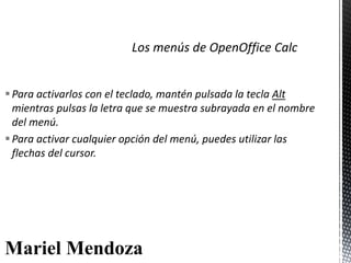 Para activarlos con el teclado, mantén pulsada la tecla Alt
mientras pulsas la letra que se muestra subrayada en el nombre
del menú.
Para activar cualquier opción del menú, puedes utilizar las
flechas del cursor.
Mariel Mendoza
 