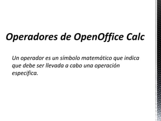 Un operador es un símbolo matemático que indica
que debe ser llevada a cabo una operación
especifica.
 