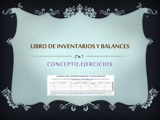 CONCEPTO,EJERCICIOS
LIBRO DE INVENTARIOS YBALANCES
 
