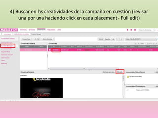 4) Buscar en las creatividades de la campaña en cuestión (revisar
una por una haciendo click en cada placement - Full edit)
 