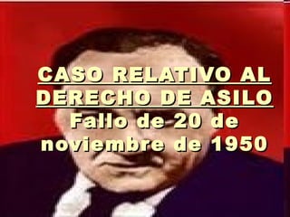 CASO RELATIVO AL DERECHO DE ASILO Fallo de 20 de noviembre de 1950 