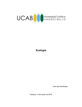 Ecología
Ana Julia Hernández
Caracas, 14 de marzo de 2016
 
