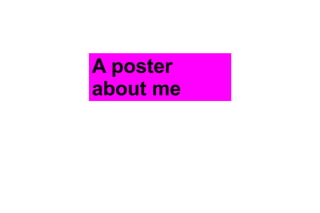 A poster
about me
 