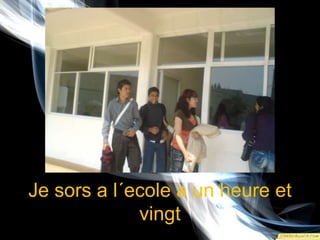 Je sors a l´ecole a un heure et vingt