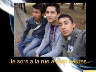 Je sors a la rue a septheures