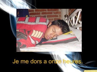 Je me dors a onzeheures.