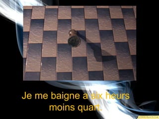 Je me baigne a sixheursmoinsquart.