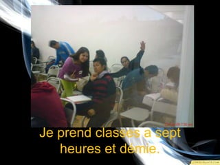 Je prendclasses a septheures et démie.
