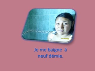 Je me baigne  á neuf démie.
