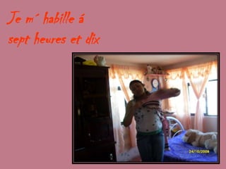 Je m´ habille á sept heures et dix 