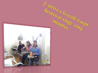 J´ arrive á la école á sept heures et vingt  cinq minutes.