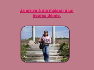 Je arrive á ma maison á un heures démie.