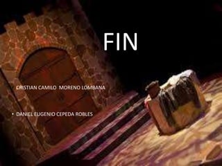 FIN
• CRISTIAN CAMILO MORENO LOMBANA
• DANIEL EUGENIO CEPEDA ROBLES
 
