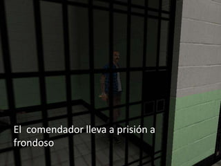 El comendador lleva a prisión a
frondoso
 