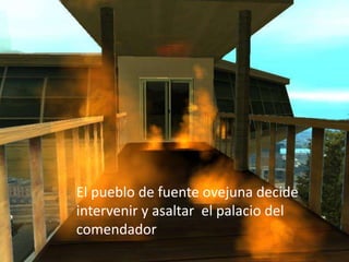 El pueblo de fuente ovejuna decide
intervenir y asaltar el palacio del
comendador
 