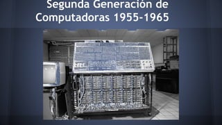Segunda Generación de 
Computadoras 1955-1965 
 