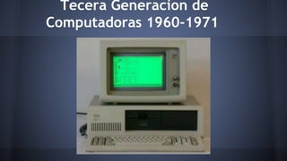 Tecera Generacion de 
Computadoras 1960-1971 
 
