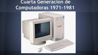 Cuarta Generacion de 
Computadoras 1971-1981 
 