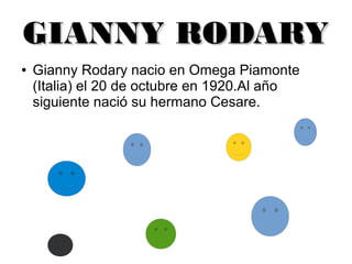 GGIIAANNNNYY RROODDAARRYY 
● Gianny Rodary nacio en Omega Piamonte 
(Italia) el 20 de octubre en 1920.Al año 
siguiente nació su hermano Cesare. 
 