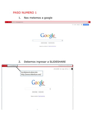 PASO NUMERO 1
1. Nos metemos a google
2. Debemos ingresar a SLIDESHARE
 