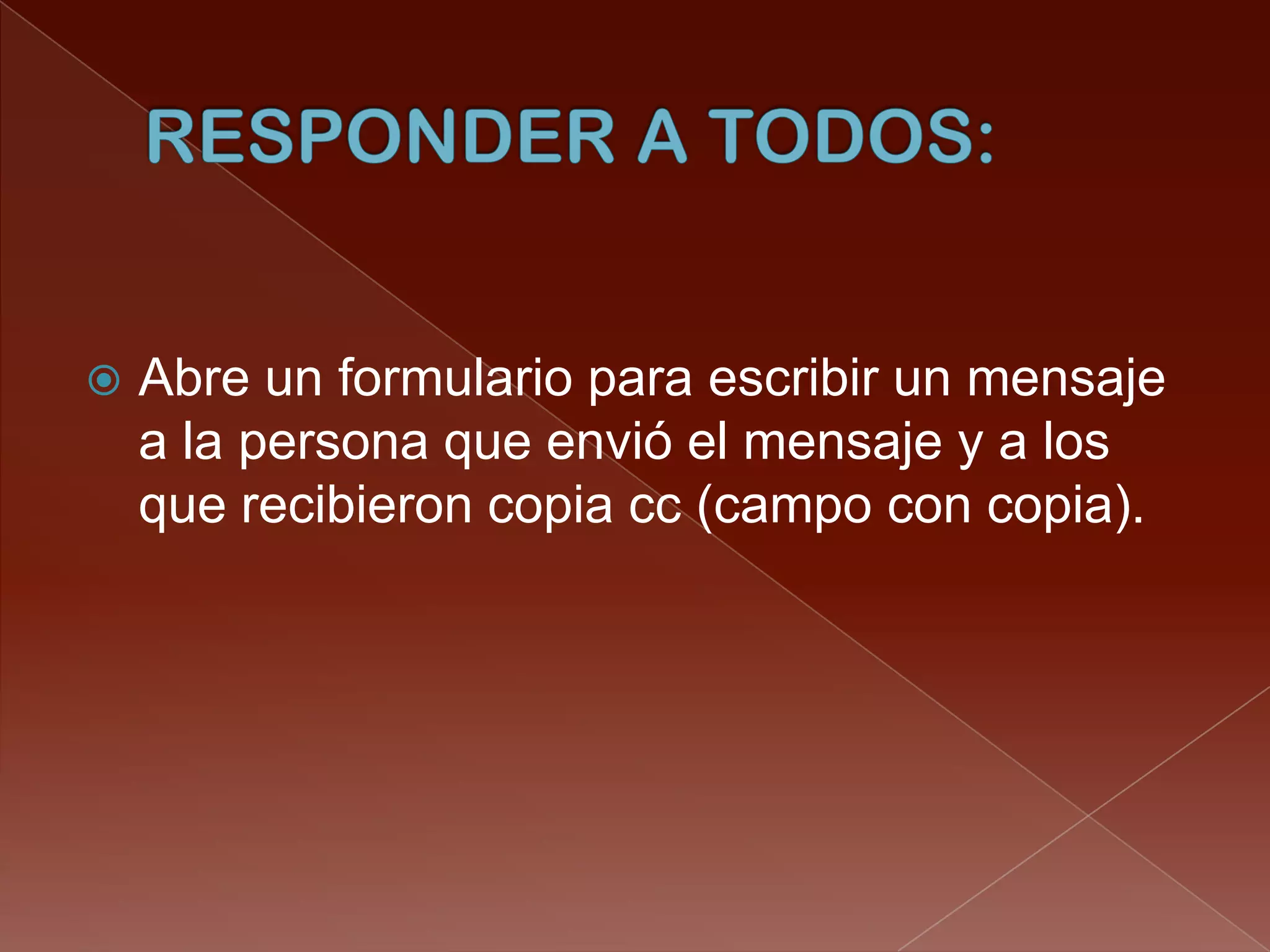    Abre un formulario para escribir un mensaje
    a la persona que envió el mensaje y a los
    que recibieron copia cc (campo con copia).
 