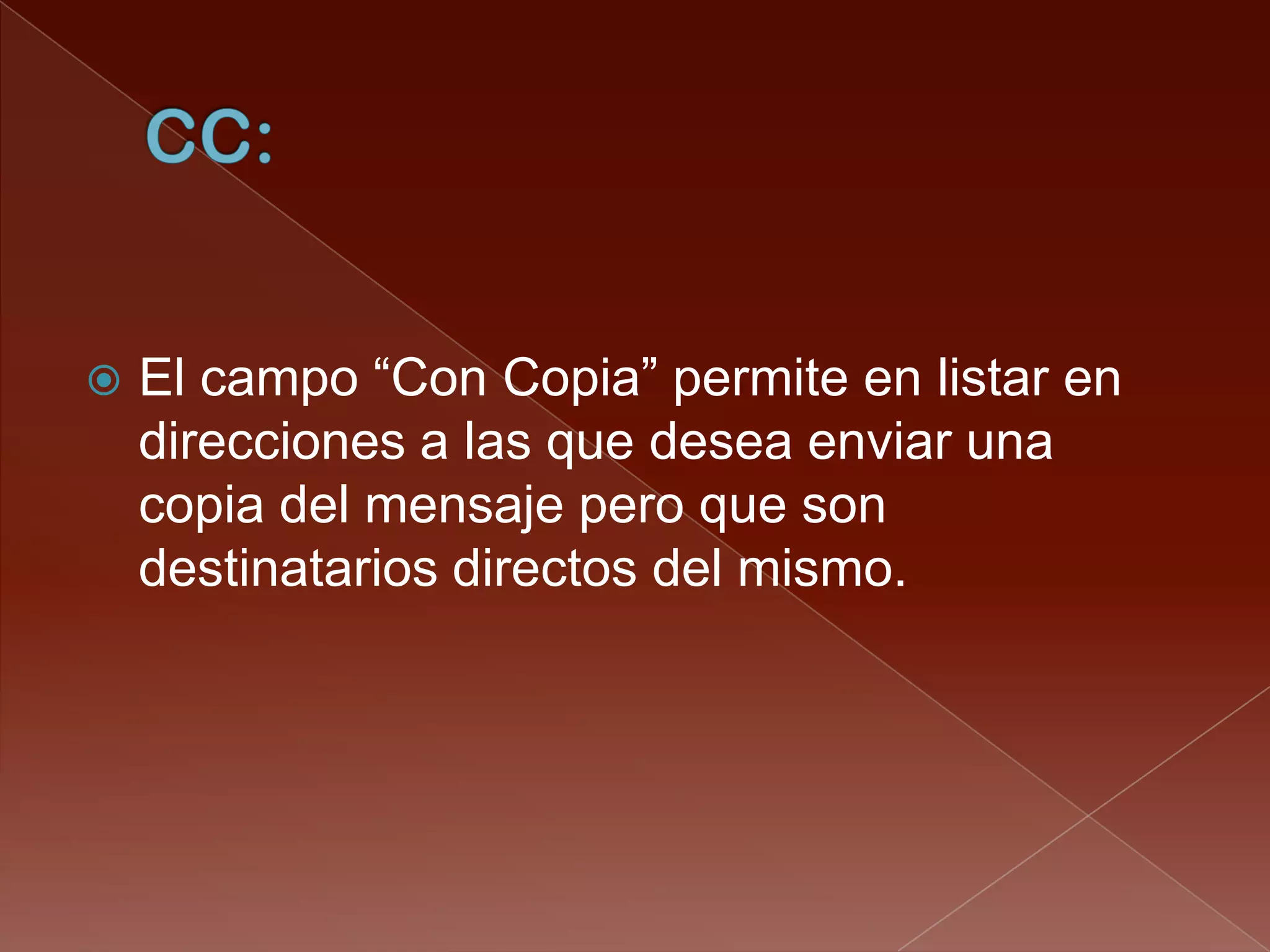    El campo “Con Copia” permite en listar en
    direcciones a las que desea enviar una
    copia del mensaje pero que son
    destinatarios directos del mismo.
 