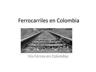 Ferrocarriles en Colombia
Vía Férrea en Colombia
 