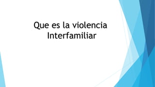 Que es la violencia
Interfamiliar
 